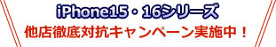 iPhone15・16シリーズ他店徹底対抗キャンペーン実施中!